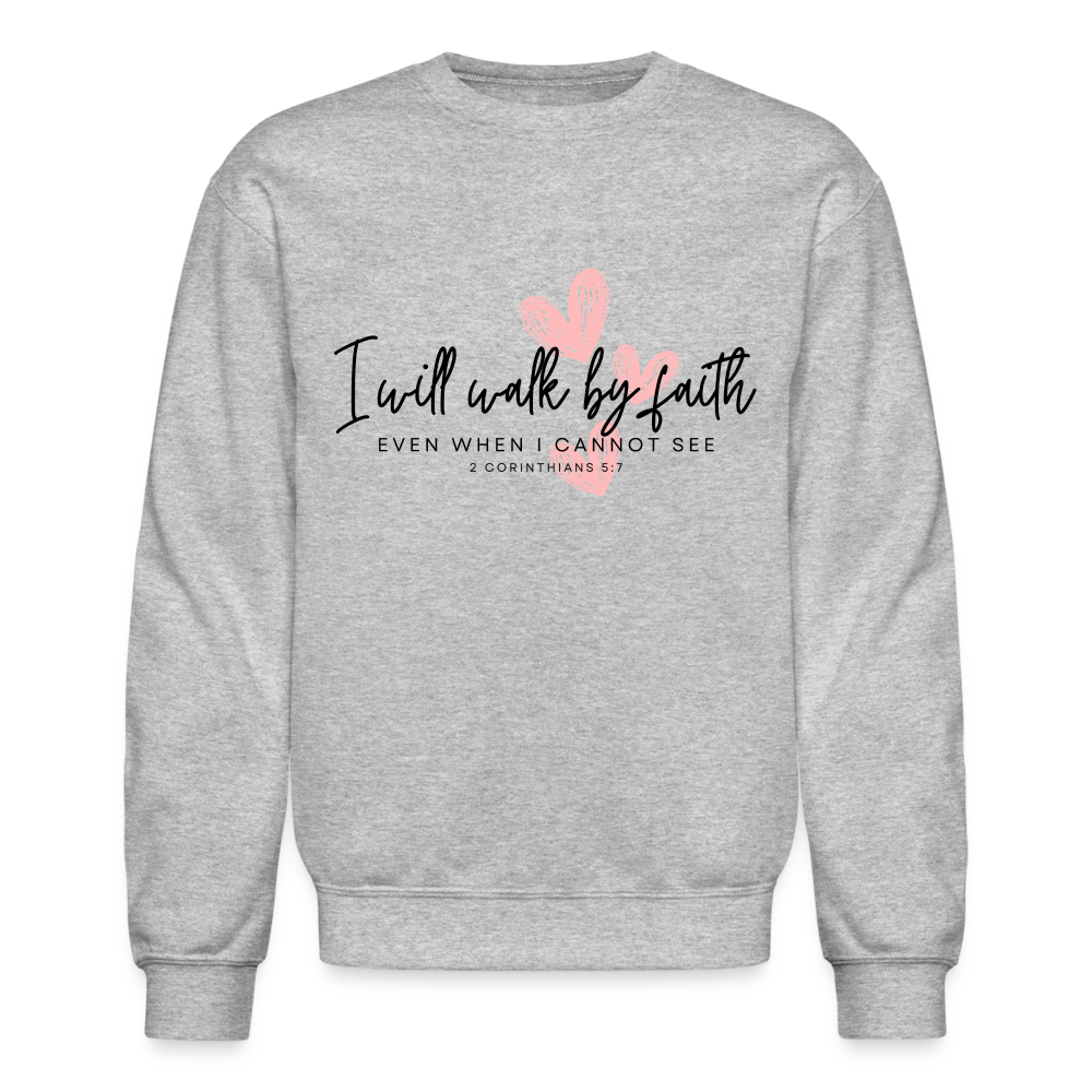 Inspiring Quote I will walk by Faith Even When I Cannot See Crewneck Sweatshirt for Women - heather gray