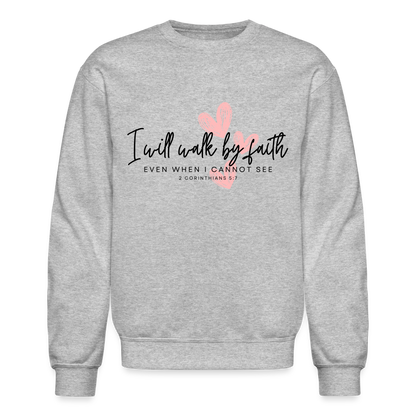 Inspiring Quote I will walk by Faith Even When I Cannot See Crewneck Sweatshirt for Women - heather gray